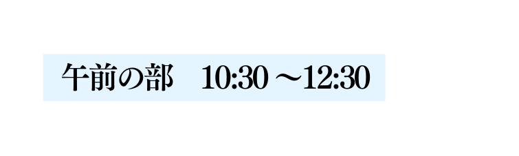 午前の部 10 30 12 30